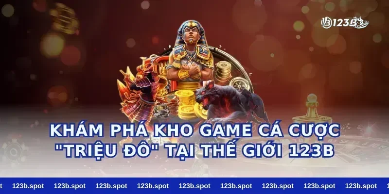 Khám Phá Kho Game Cá Cược "Triệu Đô" Tại Thế Giới 123B