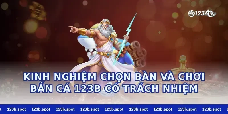 Kinh nghiệm chọn bàn và chơi bắn cá 123b có trách nhiệm
