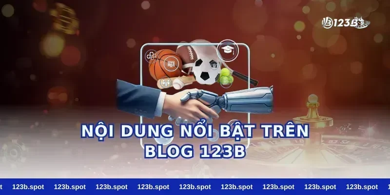 Nội Dung Nổi Bật Trên Blog 123b