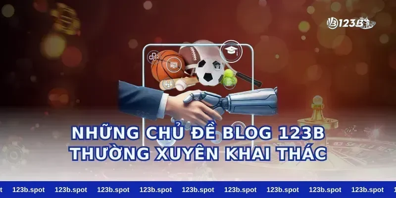 Những Chủ Đề Blog 123b Thường Xuyên Khai Thác
