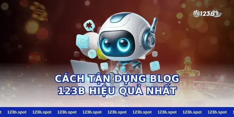 Cách Tận Dụng Blog 123b Hiệu Quả Nhất
