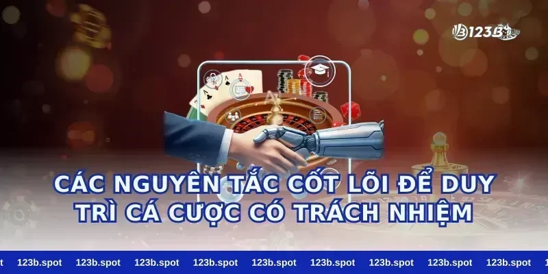 Các nguyên tắc cốt lõi để duy trì cá cược có trách nhiệm