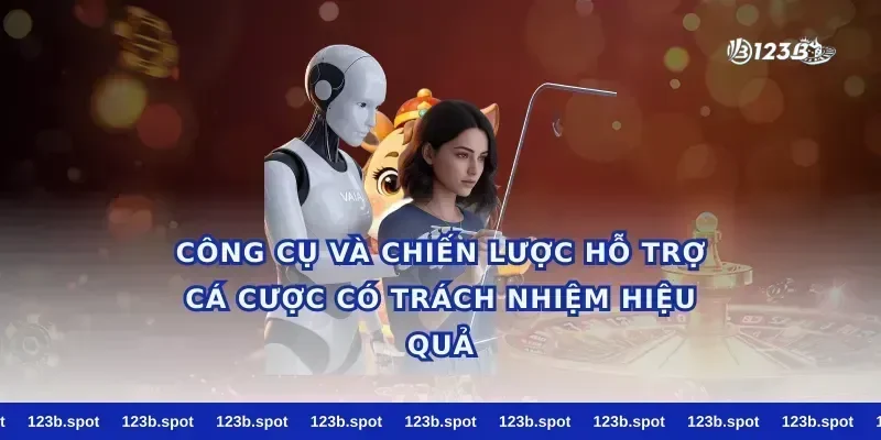 Công cụ và chiến lược hỗ trợ cá cược có trách nhiệm hiệu quả