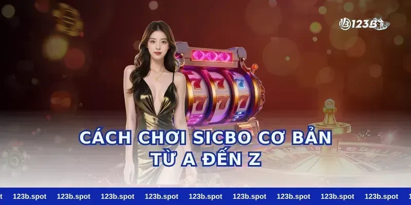 Cách Chơi Sicbo Cơ Bản Từ A Đến Z