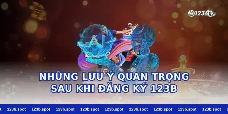 Những Lưu Ý Quan Trọng Sau Khi Đăng Ký 123b