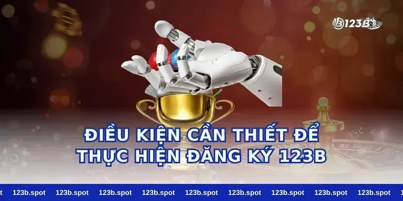 Điều Kiện Cần Thiết Để Thực Hiện Đăng Ký 123b