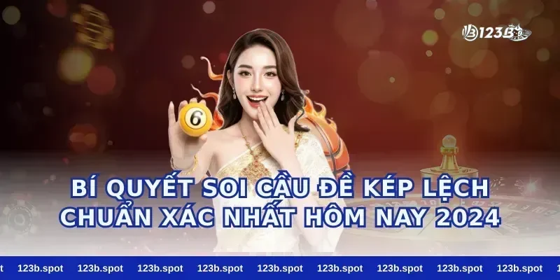 Bí Quyết Soi Cầu Đề Kép Lệch Chuẩn Xác Nhất Hôm Nay 2024