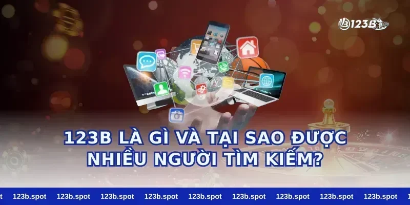 123B Là Gì Và Tại Sao Được Nhiều Người Tìm Kiếm?