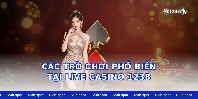 Các trò chơi phổ biến tại live casino 123b