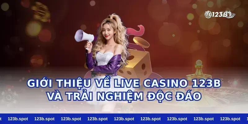 Giới thiệu về live casino 123b và trải nghiệm độc đáo