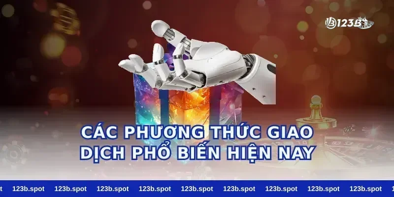 Các Phương Thức Giao Dịch Phổ Biến Hiện Nay