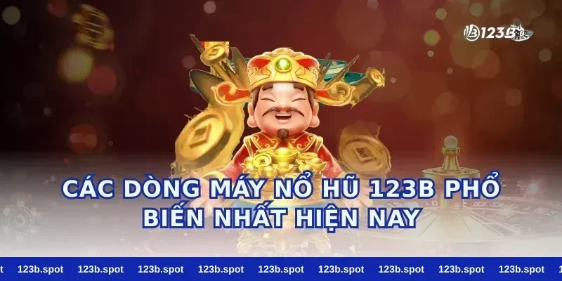 Các Dòng Máy Nổ Hũ 123B Phổ Biến Nhất Hiện Nay