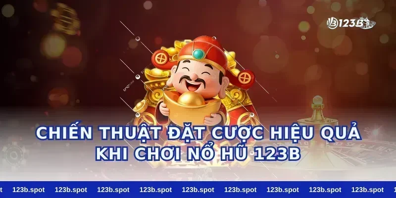 Chiến Thuật Đặt Cược Hiệu Quả Khi Chơi Nổ Hũ 123B