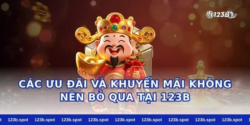 Các Ưu Đãi Và Khuyến Mãi Không Nên Bỏ Qua Tại 123B