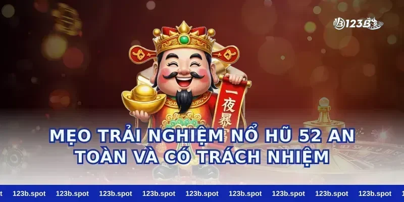 Mẹo trải nghiệm nổ hũ 52 an toàn và có trách nhiệm