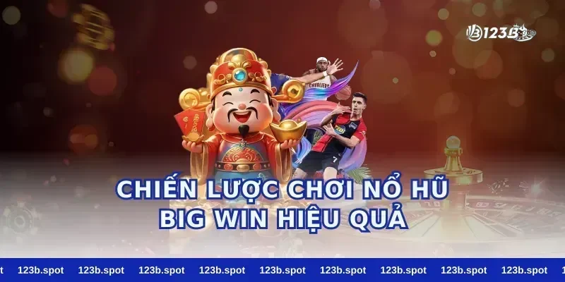 Chiến Lược Chơi Nổ Hũ Big Win Hiệu Quả