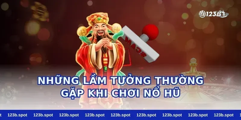 Những Lầm Tưởng Thường Gặp Khi Chơi Nổ Hũ