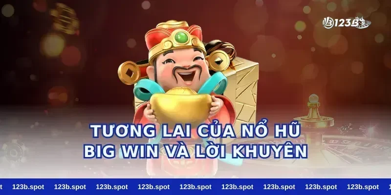 Tương Lai Của Nổ Hũ Big Win Và Lời Khuyên