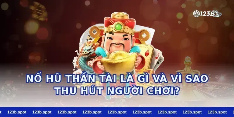 nổ hũ thần tài là gì và vì sao thu hút người chơi?