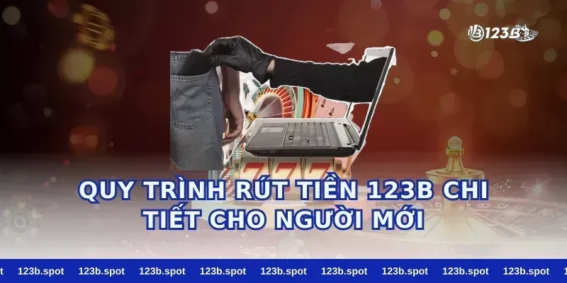 Quy trình rút tiền 123b chi tiết cho người mới