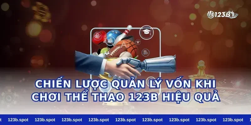 Chiến lược quản lý vốn khi chơi thể thao 123b hiệu quả