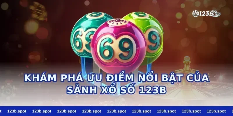 Khám Phá Ưu Điểm Nổi Bật Của Sảnh Xổ Số 123b